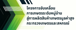 โครงการขับเคลื่อนการเกษตรระดับหมู่บ้านสู่การผลิตสินค้ามูลค่าสูง