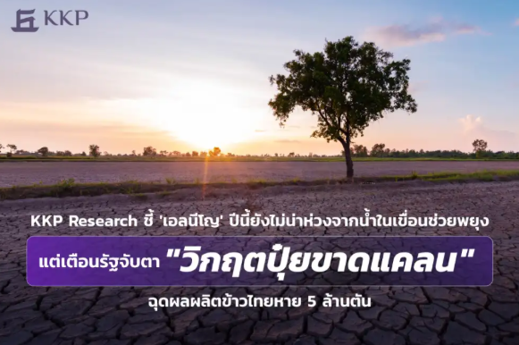 KKPResearchชี้เอลนีโญปีนี้ยังไม่น่าห่วงจากน้ำในเขื่อนช่วยพยุง